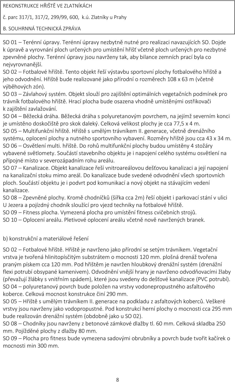 Hřiště bude realizované jako přírodní o rozměrech 108 x 63 m (včetně výběhových zón). SO 03 Závlahový systém.