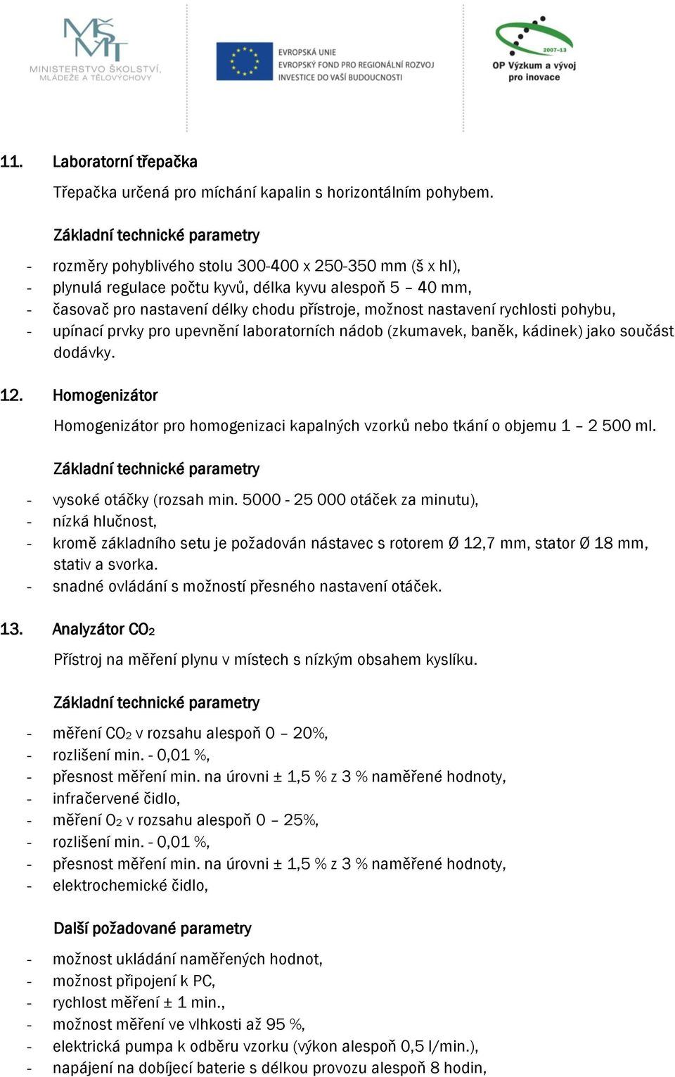 pohybu, - upínací prvky pro upevnění laboratorních nádob (zkumavek, baněk, kádinek) jako součást dodávky. 12.