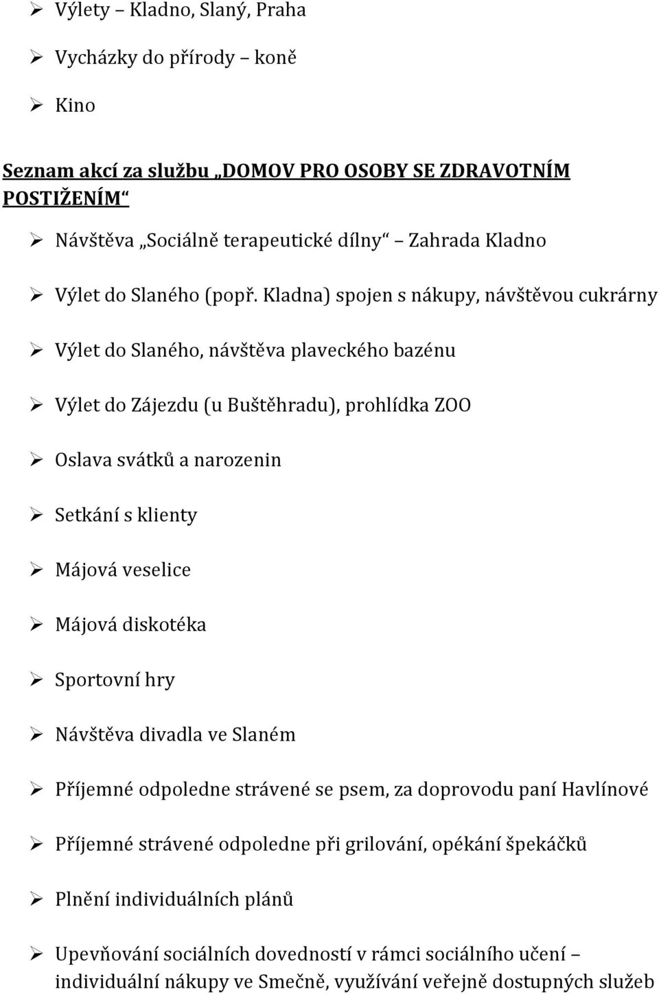 Kladna) spojen s nákupy, návštěvou cukrárny Výlet do Slaného, návštěva plaveckého bazénu Výlet do Zájezdu (u Buštěhradu), prohlídka ZOO Oslava svátků a narozenin Setkání s klienty