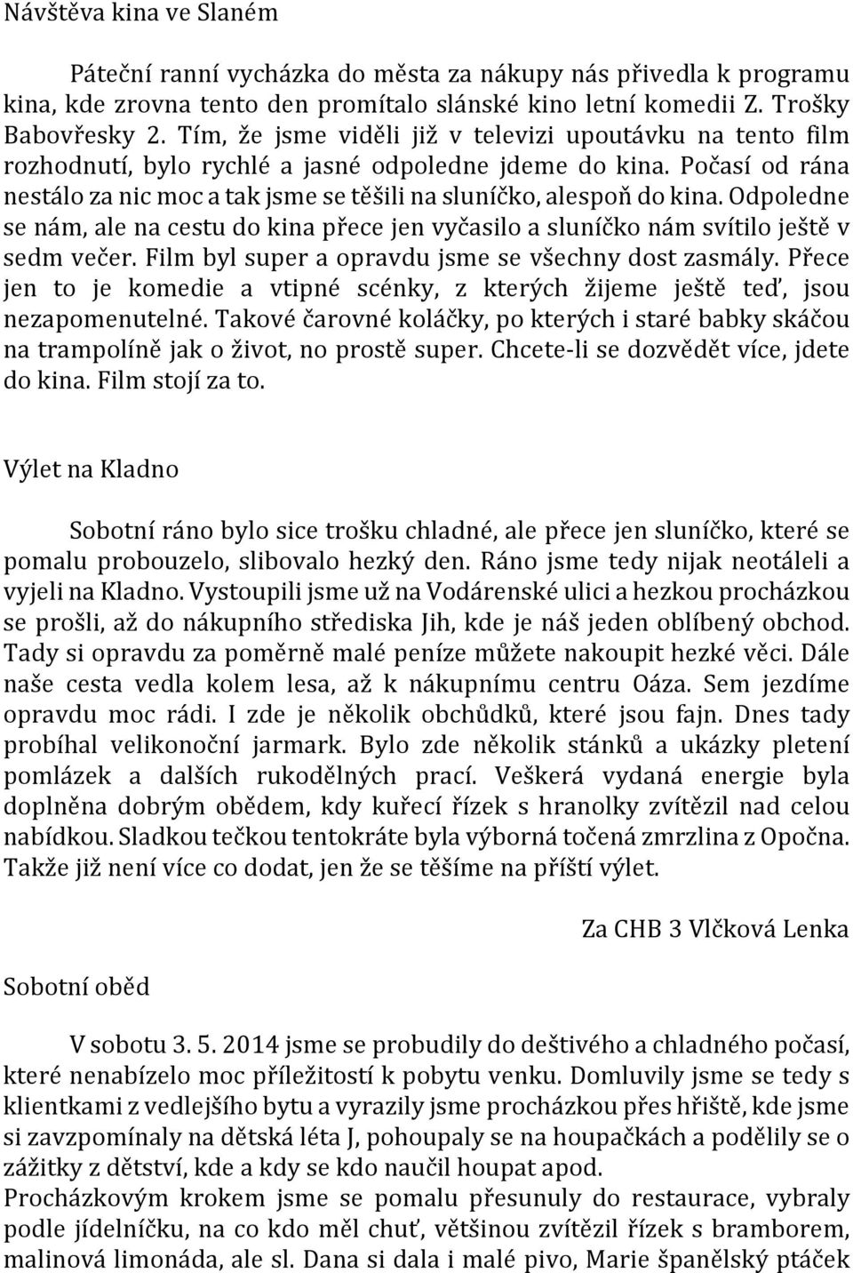 Odpoledne se nám, ale na cestu do kina přece jen vyčasilo a sluníčko nám svítilo ještě v sedm večer. Film byl super a opravdu jsme se všechny dost zasmály.