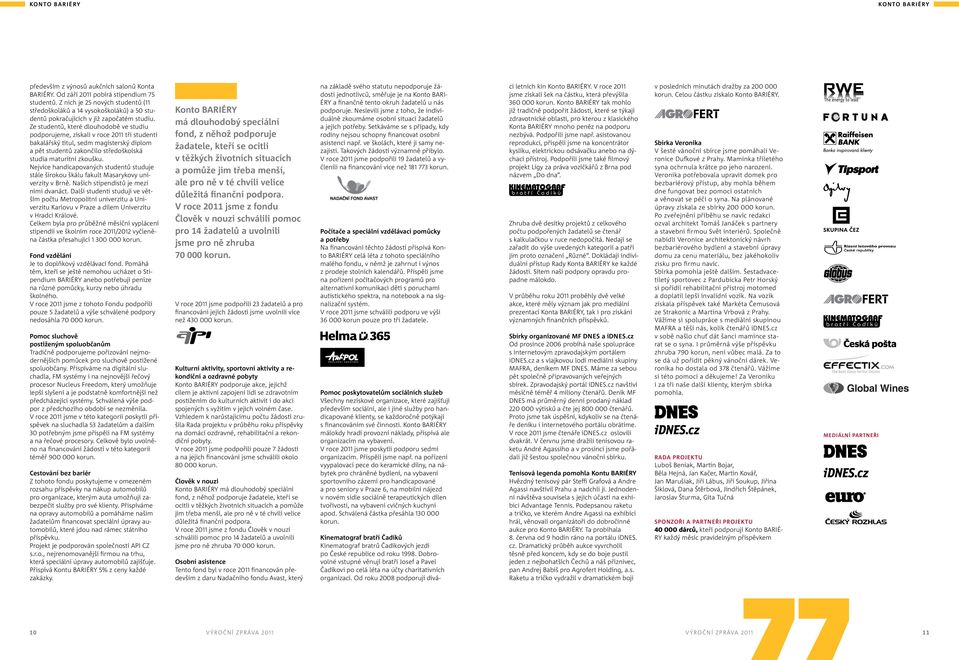 Ze studentů, které dlouhodobě ve studiu podporujeme, získali v roce 2011 tři studenti bakalářský titul, sedm magisterský diplom a pět studentů zakončilo středoškolská studia maturitní zkoušku.