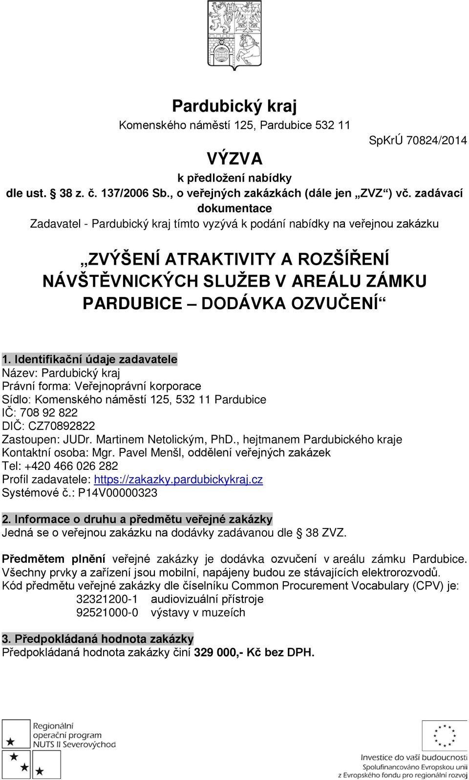 Identifikační údaje zadavatele Název: Pardubický kraj Právní forma: Veřejnoprávní korporace Sídlo: Komenského náměstí 125, 532 11 Pardubice IČ: 708 92 822 DIČ: CZ70892822 Zastoupen: JUDr.