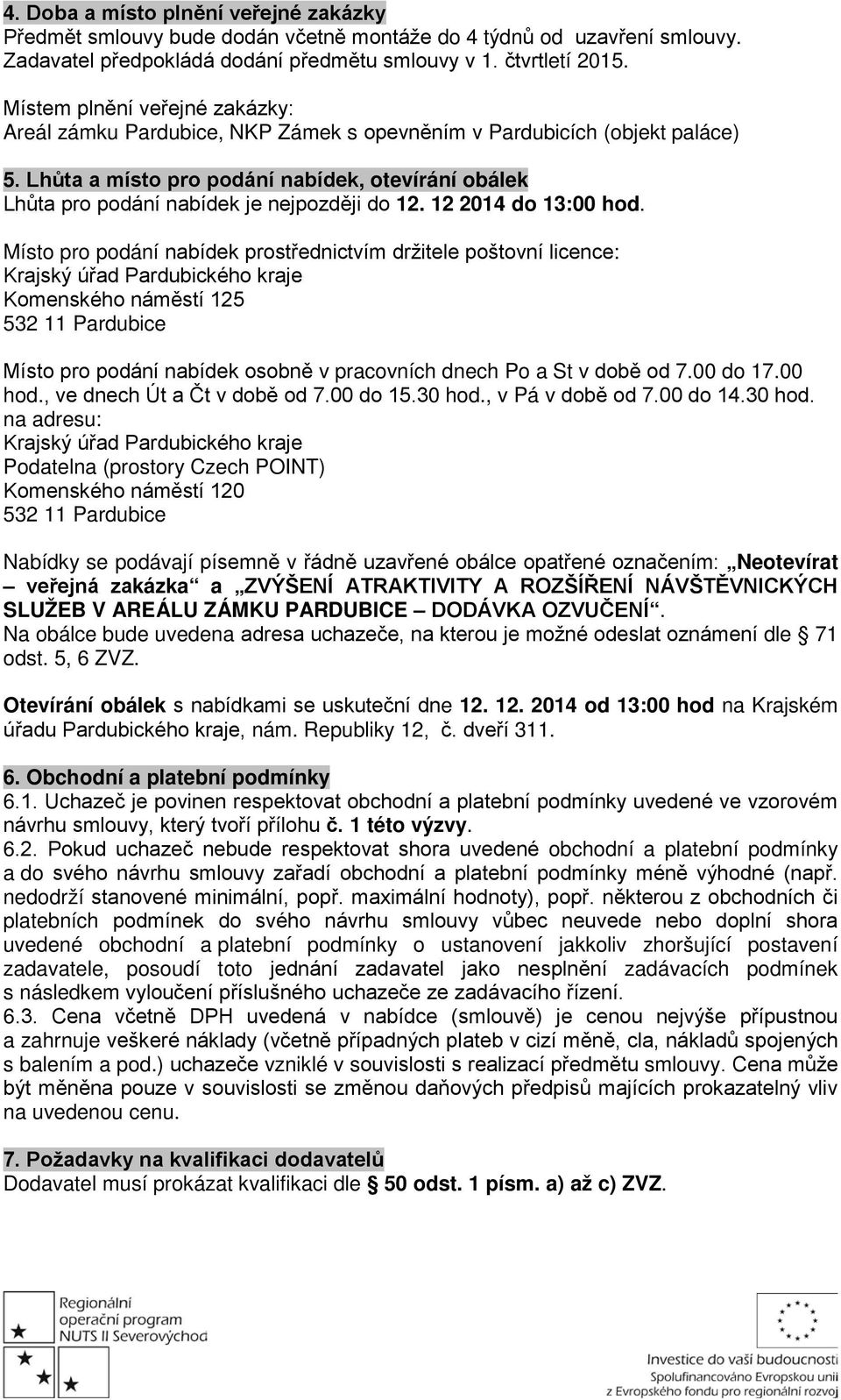 Lhůta a místo pro podání nabídek, otevírání obálek Lhůta pro podání nabídek je nejpozději do 12. 12 2014 do 13:00 hod.