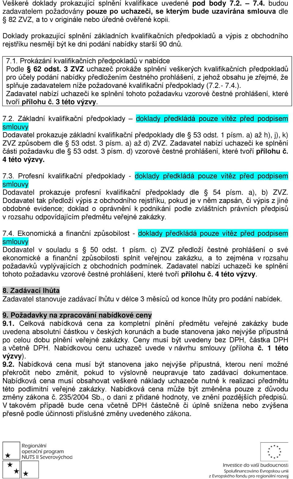 Doklady prokazující splnění základních kvalifikačních předpokladů a výpis z obchodního rejstříku nesmějí být ke dni podání nabídky starší 90 dnů. 7.1.