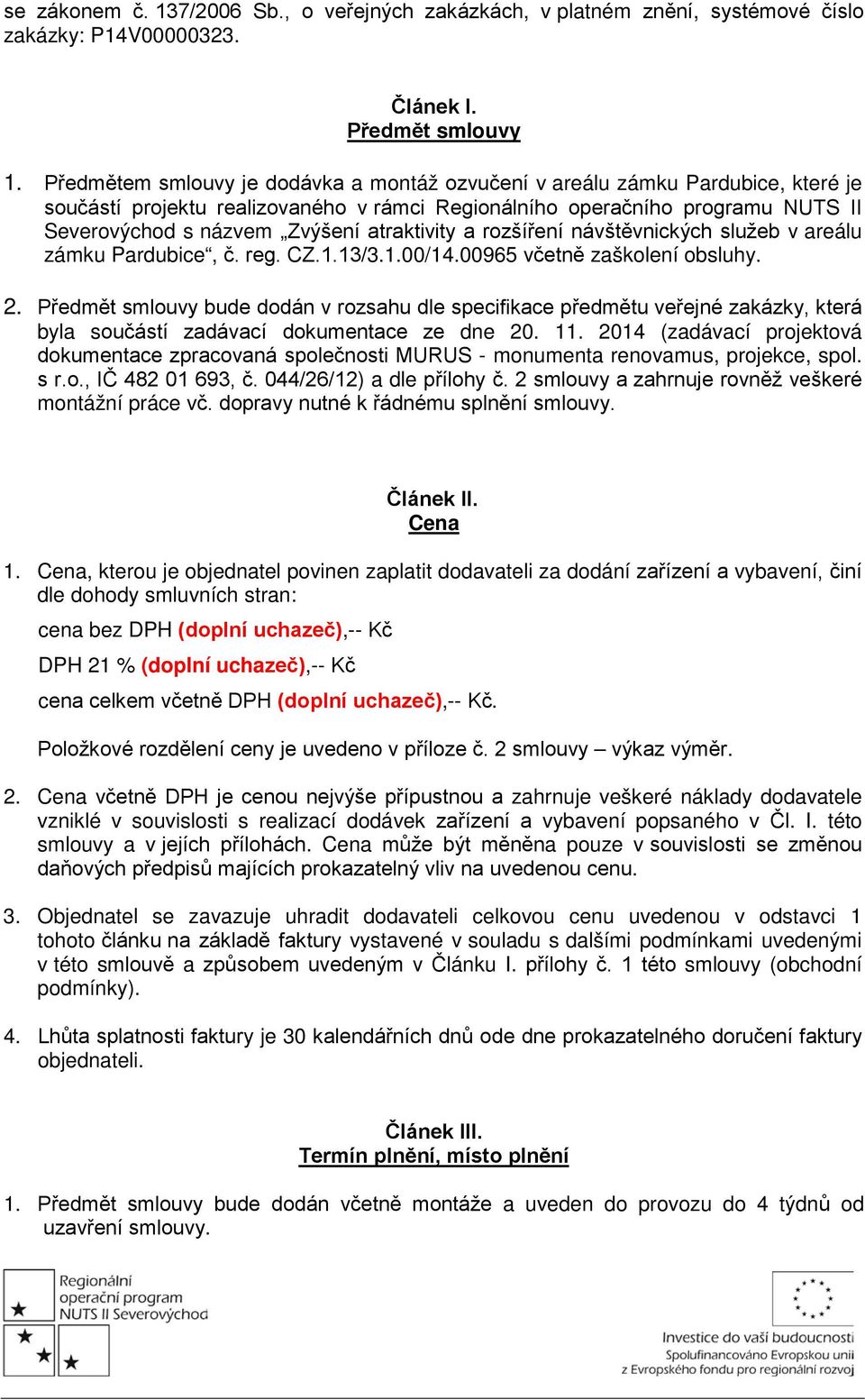 atraktivity a rozšíření návštěvnických služeb v areálu zámku Pardubice, č. reg. CZ.1.13/3.1.00/14.00965 včetně zaškolení obsluhy. 2.