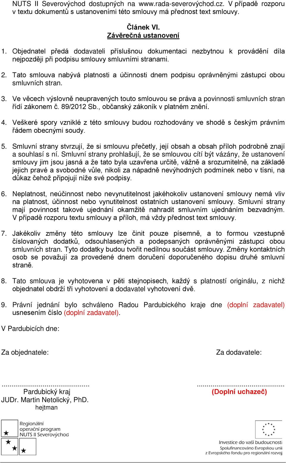 Tato smlouva nabývá platnosti a účinnosti dnem podpisu oprávněnými zástupci obou smluvních stran. 3.