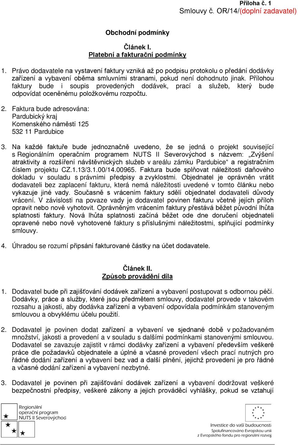 Přílohou faktury bude i soupis provedených dodávek, prací a služeb, který bude odpovídat oceněnému položkovému rozpočtu. 2.