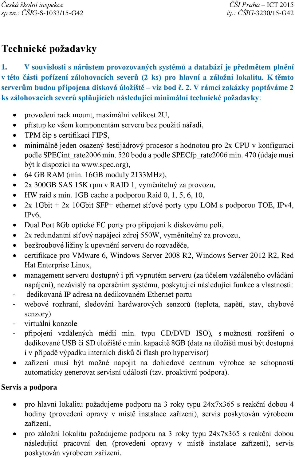 V rámci zakázky poptáváme 2 ks zálohovacích severů splňujících následující minimální technické požadavky: provedení rack mount, maximální velikost 2U, přístup ke všem komponentám serveru bez použití