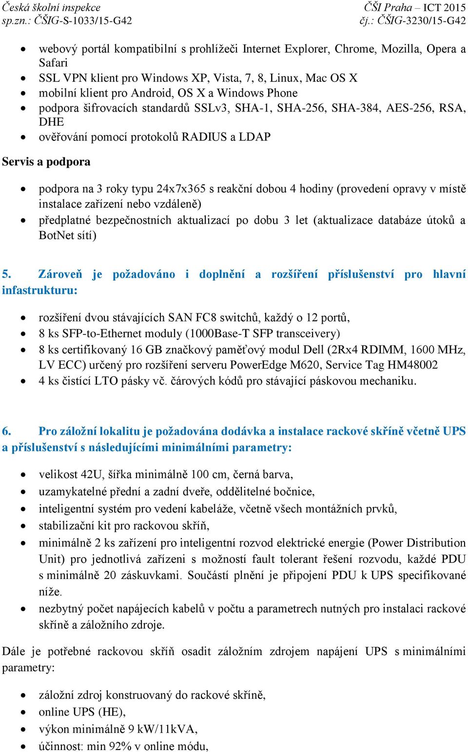 místě instalace zařízení nebo vzdáleně) předplatné bezpečnostních aktualizací po dobu 3 let (aktualizace databáze útoků a BotNet sítí) 5.