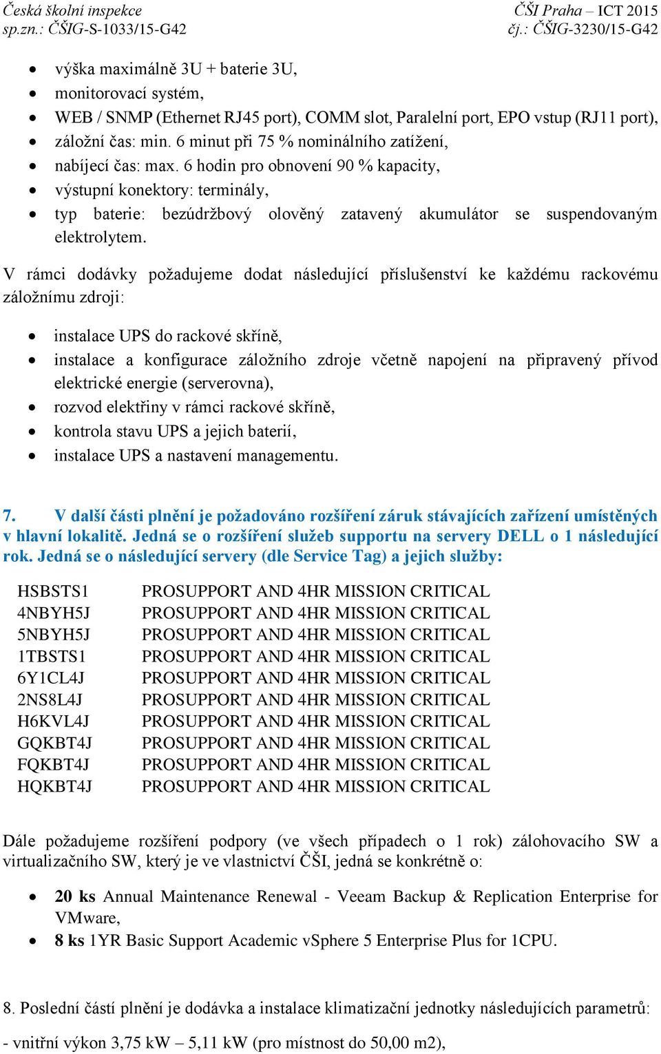 6 hodin pro obnovení 90 % kapacity, výstupní konektory: terminály, typ baterie: bezúdržbový olověný zatavený akumulátor se suspendovaným elektrolytem.