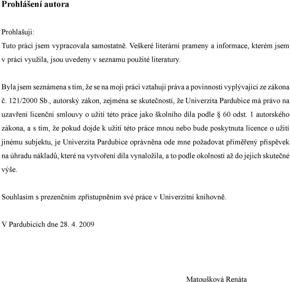 , autorský zákon, zejména se skutečností, že Univerzita Pardubice má právo na uzavření licenční smlouvy o užití této práce jako školního díla podle 60 odst.