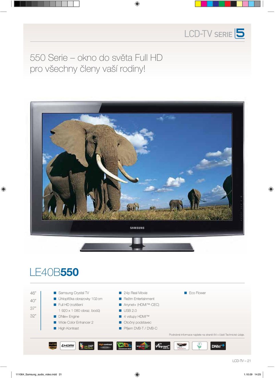 bodů) DNIe+ Engine Wide Color Enhancer 2 High Kontrast 24p Real Movie Režim Entertainment Anynet+ (HDMI CEC) USB 2.