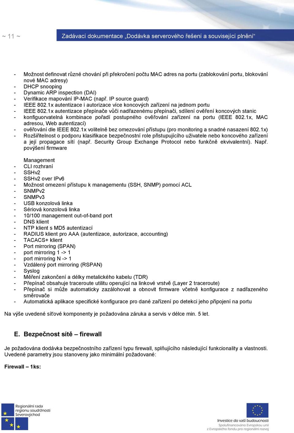 1x autentizace přepínače vůči nadřazenému přepínači, sdílení ověření koncových stanic - konfiguorvatelná kombinace pořadí postupného ověřování zařízení na portu (IEEE 802.