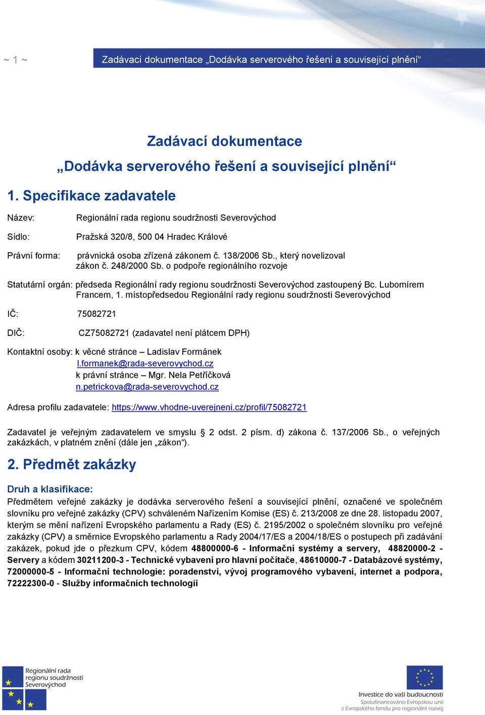 , který novelizoval zákon č. 248/2000 Sb. o podpoře regionálního rozvoje Statutární orgán: předseda Regionální rady regionu soudržnosti Severovýchod zastoupený Bc. Lubomírem Francem, 1.