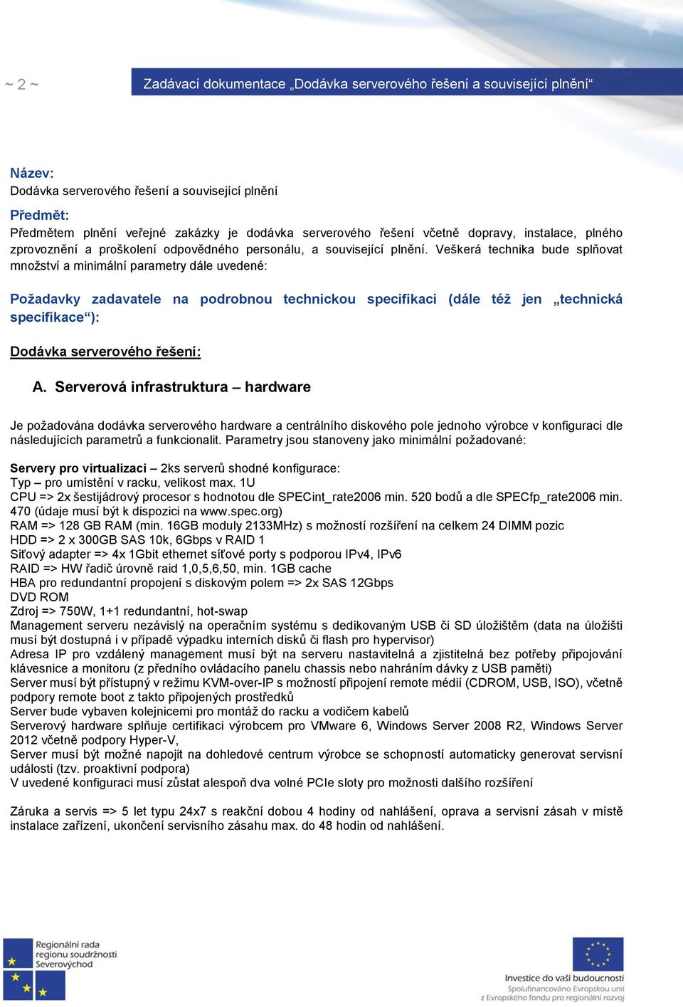 Veškerá technika bude splňovat množství a minimální parametry dále uvedené: Požadavky zadavatele na podrobnou technickou specifikaci (dále též jen technická specifikace ): Dodávka serverového řešení: