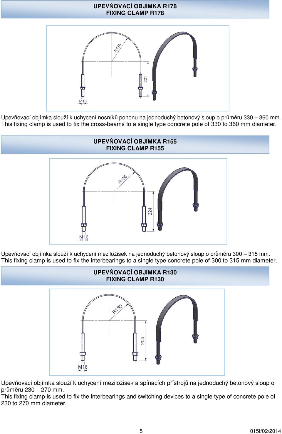 UPEVŇOVACÍ OBJÍMKA R155 FIXING CLAMP R155 Upevňovací objímka slouží k uchycení meziložisek na jednoduchý betonový sloup o průměru 300 315 mm.