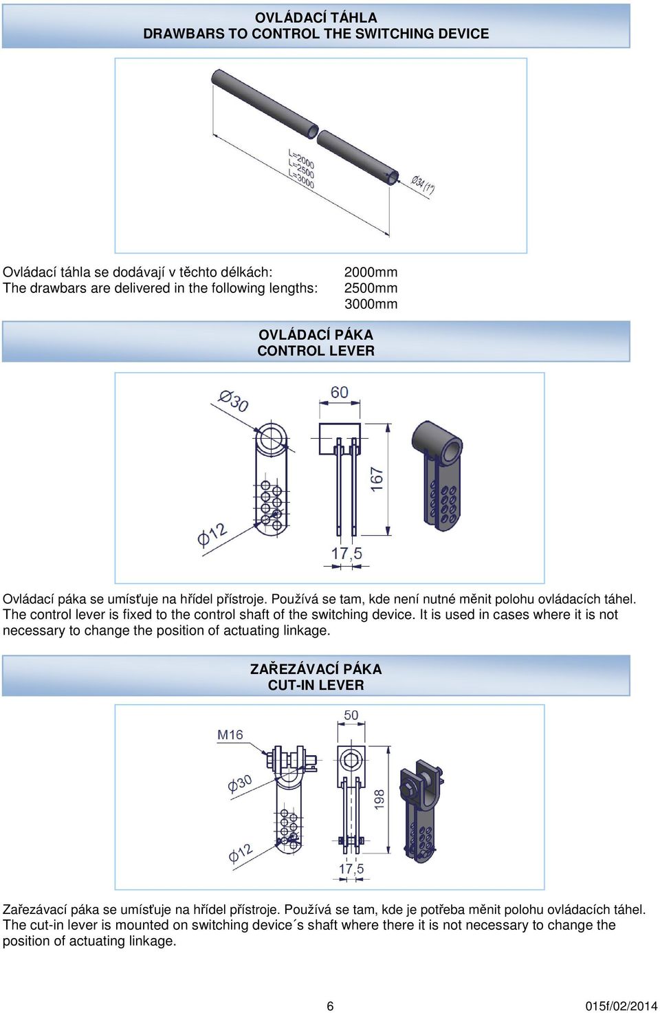 The control lever is fixed to the control shaft of the switching device. It is used in cases where it is not necessary to change the position of actuating linkage.