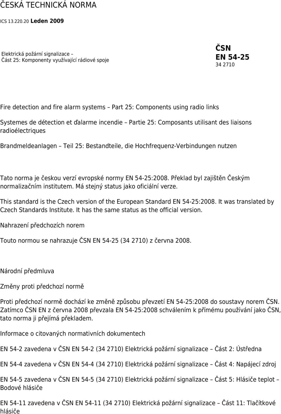 détection et ďalarme incendie Partie 25: Composants utilisant des liaisons radioélectriques Brandmeldeanlagen Teil 25: Bestandteile, die Hochfrequenz-Verbindungen nutzen Tato norma je českou verzí