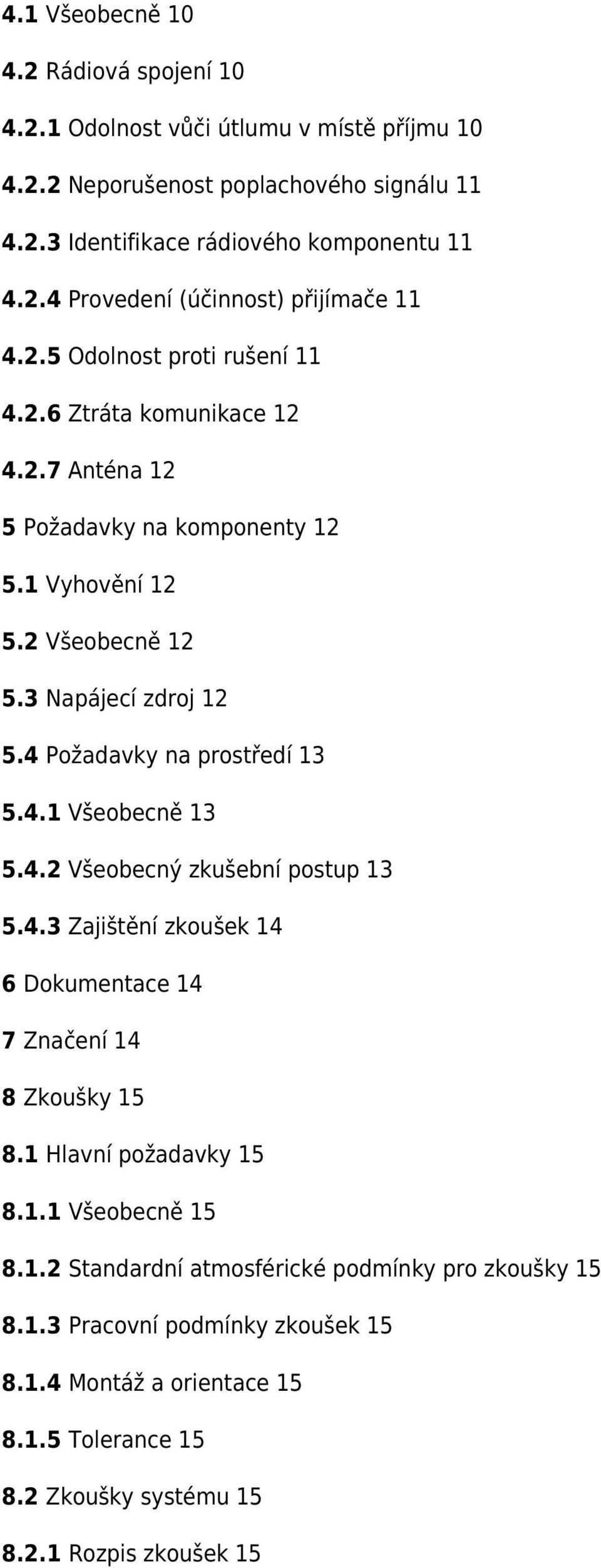 4 Požadavky na prostředí 13 5.4.1 Všeobecně 13 5.4.2 Všeobecný zkušební postup 13 5.4.3 Zajištění zkoušek 14 6 Dokumentace 14 7 Značení 14 8 Zkoušky 15 8.1 Hlavní požadavky 15 8.1.1 Všeobecně 15 8.