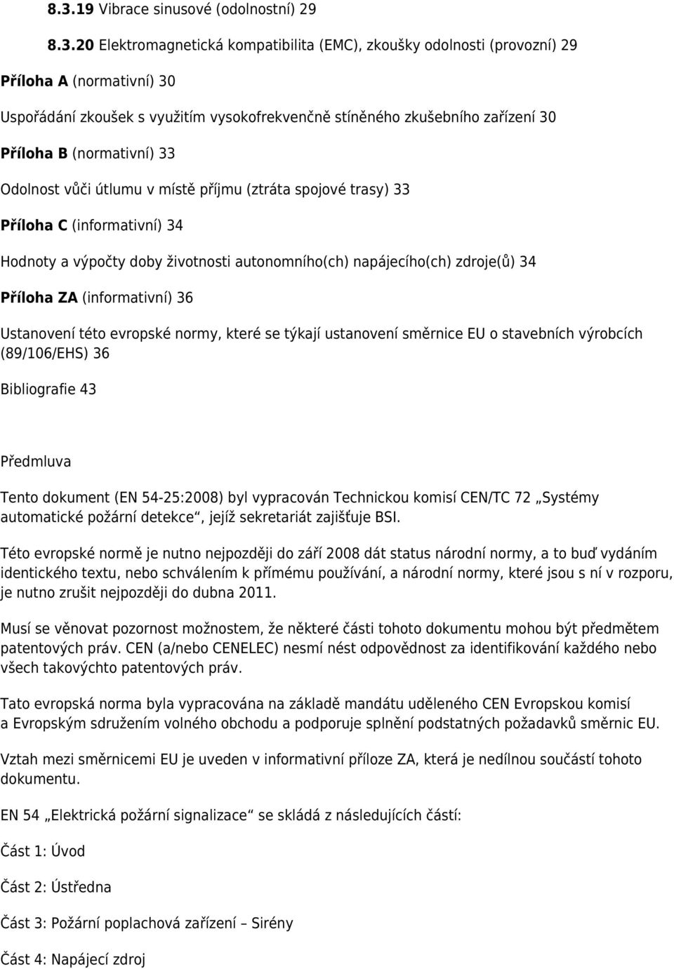 napájecího(ch) zdroje(ů) 34 Příloha ZA (informativní) 36 Ustanovení této evropské normy, které se týkají ustanovení směrnice EU o stavebních výrobcích (89/106/EHS) 36 Bibliografie 43 Předmluva Tento