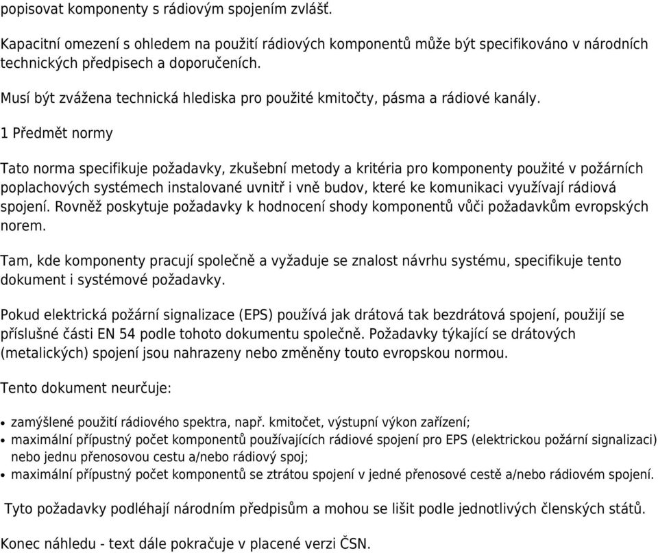 1 Předmět normy Tato norma specifikuje požadavky, zkušební metody a kritéria pro komponenty použité v požárních poplachových systémech instalované uvnitř i vně budov, které ke komunikaci využívají