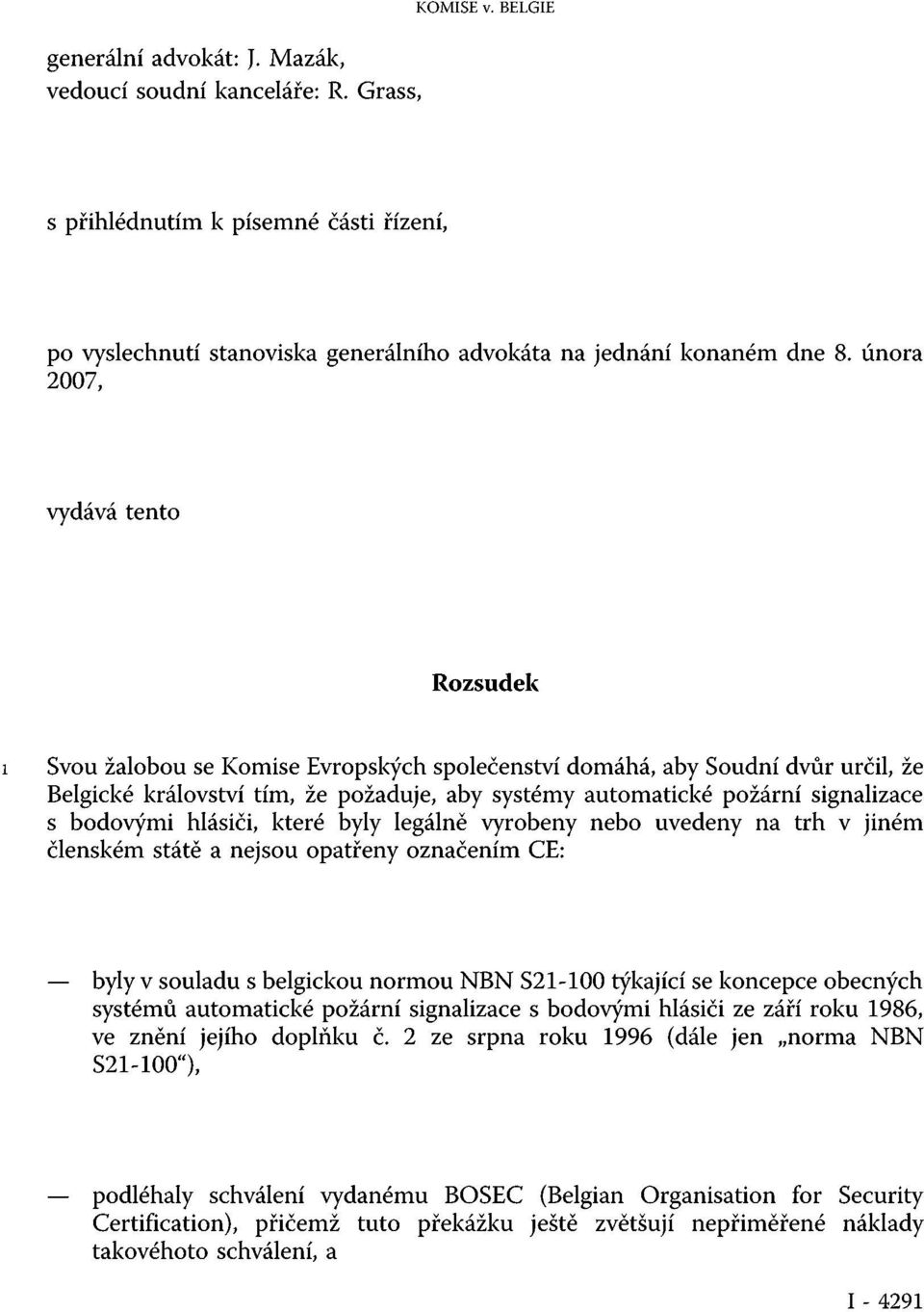 s bodovými hlásiči, které byly legálně vyrobeny nebo uvedeny na trh v jiném členském státě a nejsou opatřeny označením CE: byly v souladu s belgickou normou NBN S21-100 týkající se koncepce obecných