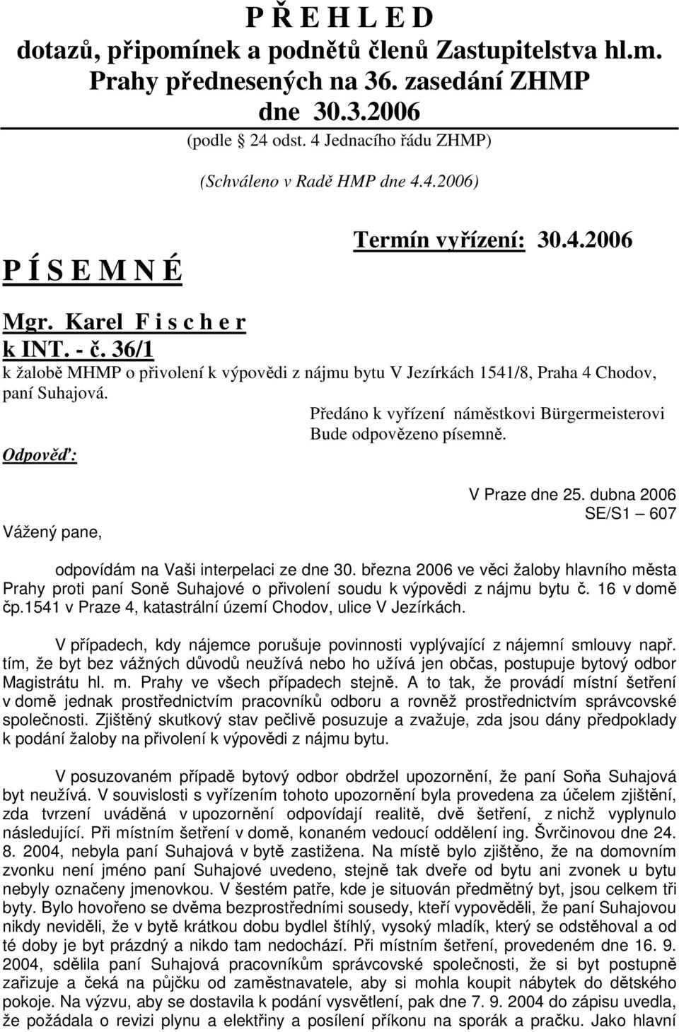 Předáno k vyřízení náměstkovi Bürgermeisterovi e, V Praze dne 25. dubna 2006 SE/S1 607 odpovídám na Vaši interpelaci ze dne 30.