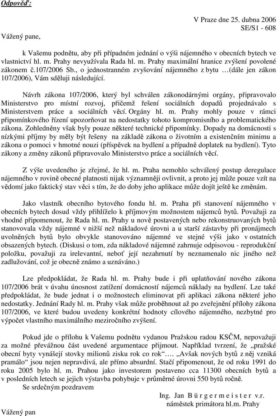 Návrh zákona 107/2006, který byl schválen zákonodárnými orgány, připravovalo Ministerstvo pro místní rozvoj, přičemž řešení sociálních dopadů projednávalo s Ministerstvem práce a sociálních věcí.