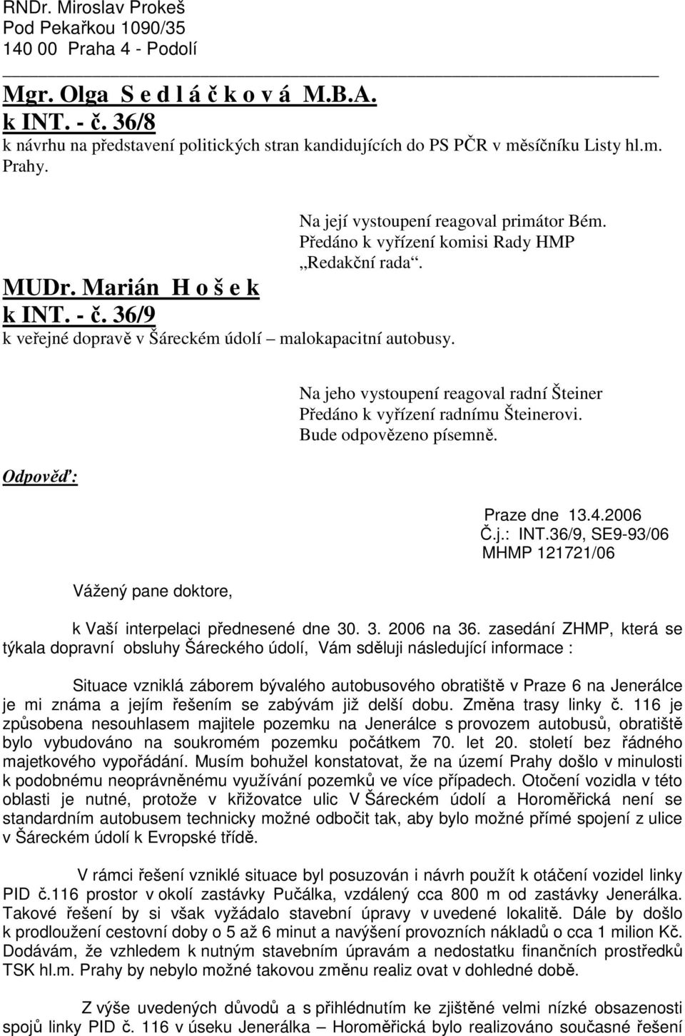 Marián H o š e k k INT. - č. 36/9 k veřejné dopravě v Šáreckém údolí malokapacitní autobusy. e doktore, Na jeho vystoupení reagoval radní Šteiner Předáno k vyřízení radnímu Šteinerovi. Praze dne 13.4.