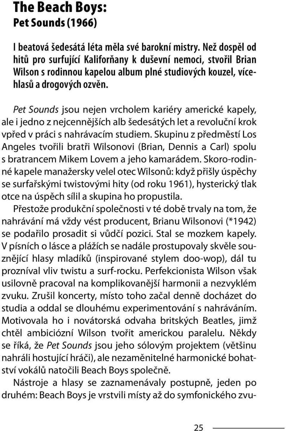 Pet Sounds jsou nejen vrcholem kariéry americké kapely, ale i jedno z nejcennějších alb šedesátých let a revoluční krok vpřed v práci s nahrávacím studiem.