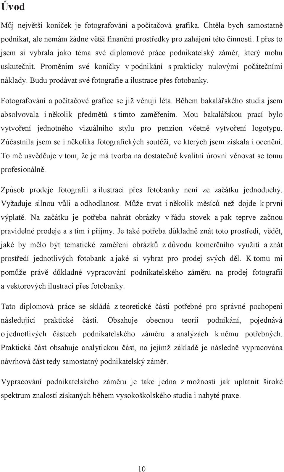 Budu prodávat své fotografie a ilustrace přes fotobanky. Fotografování a počítačové grafice se již věnuji léta. Během bakalářského studia jsem absolvovala i několik předmětů s tímto zaměřením.