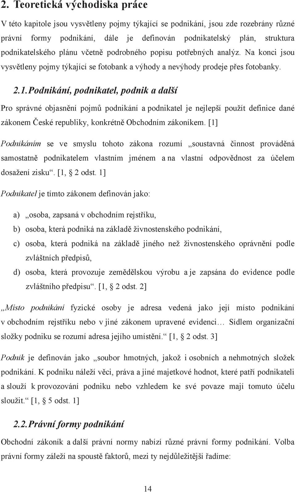 Podnikání, podnikatel, podnik a další Pro správné objasnění pojmů podnikání a podnikatel je nejlepší použít definice dané zákonem České republiky, konkrétně Obchodním zákoníkem.