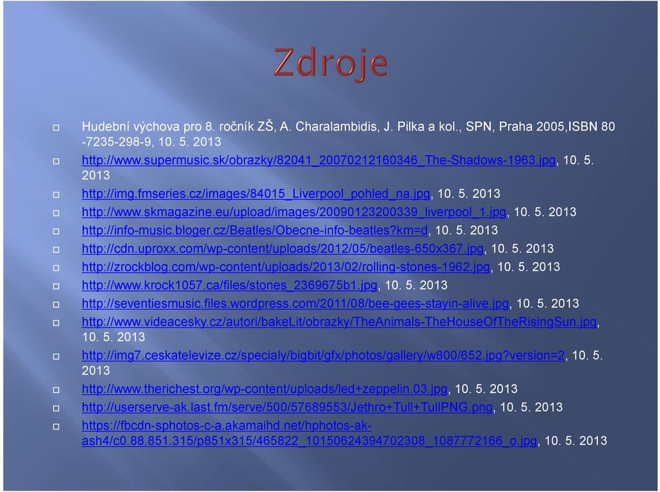 cz/beatles/obecne-info-beatles?km=d, 10. 5. 2013 http://cdn.uproxx.com/wp-content/uploads/2012/05/beatles-650x367.jpg, 10. 5. 2013 http://zrockblog.com/wp-content/uploads/2013/02/rolling-stones-1962.