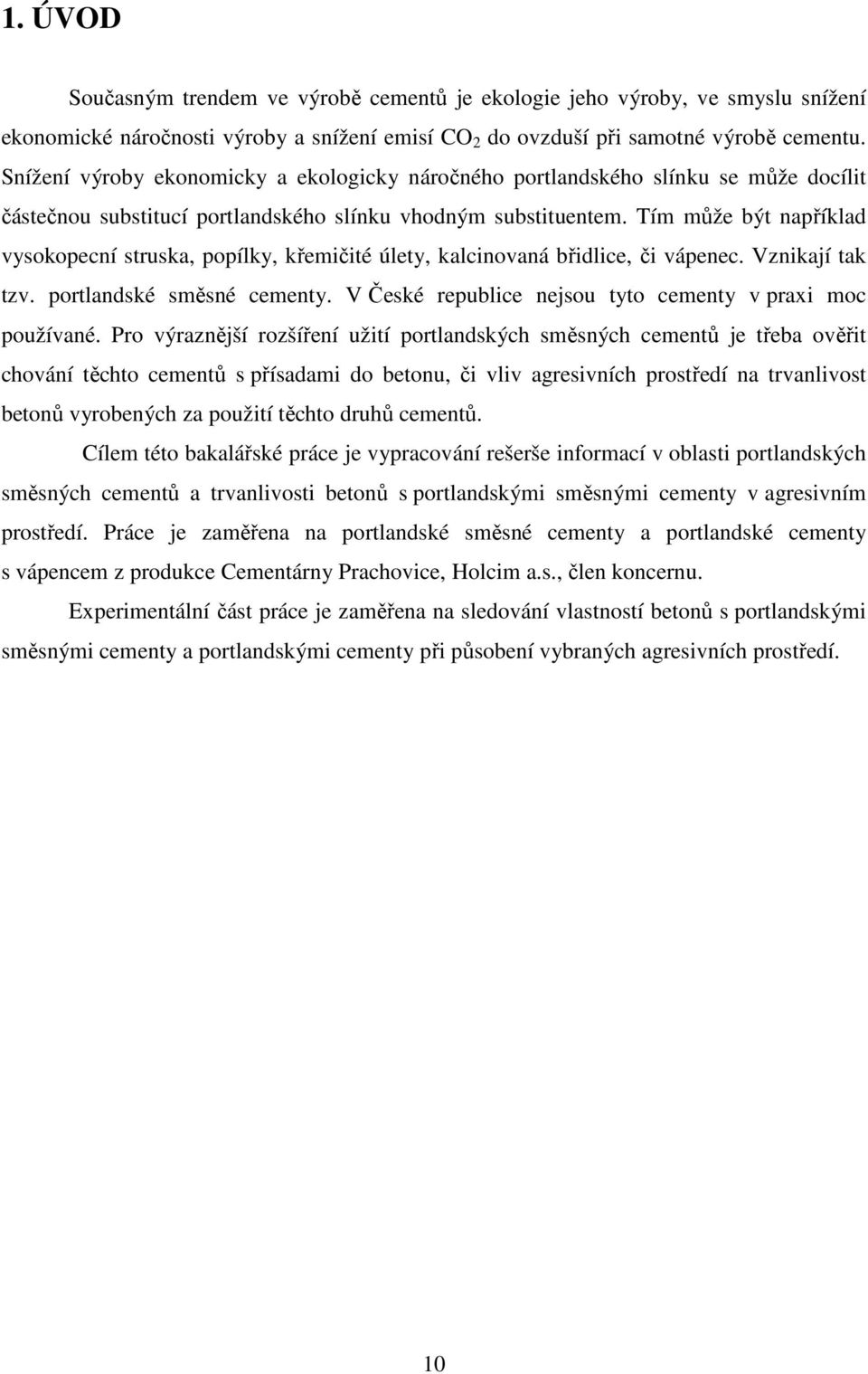 Tím může být například vysokopecní struska, popílky, křemičité úlety, kalcinovaná břidlice, či vápenec. Vznikají tak tzv. portlandské směsné cementy.