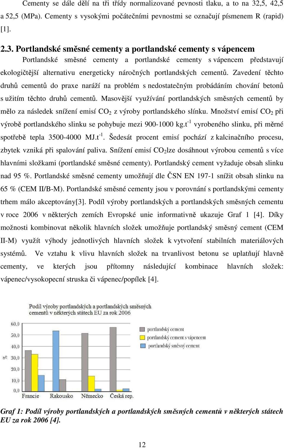 Portlandské směsné cementy a portlandské cementy s vápencem Portlandské směsné cementy a portlandské cementy s vápencem představují ekologičtější alternativu energeticky náročných portlandských