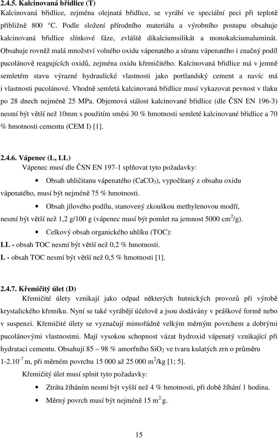 Obsahuje rovněž malá množství volného oxidu vápenatého a síranu vápenatého i značný podíl pucolánově reagujících oxidů, zejména oxidu křemičitého.