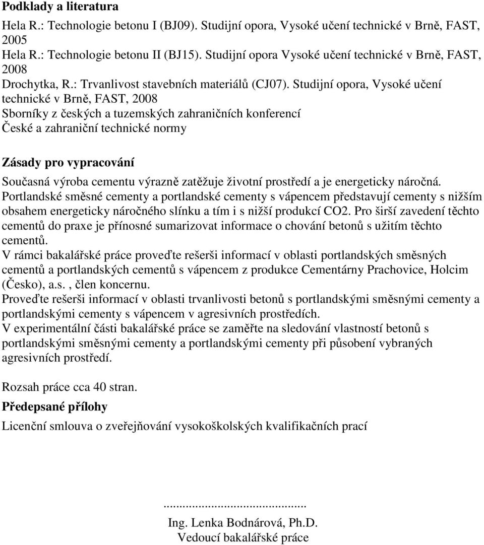 Studijní opora, Vysoké učení technické v Brně, FAST, 2008 Sborníky z českých a tuzemských zahraničních konferencí České a zahraniční technické normy Zásady pro vypracování Současná výroba cementu