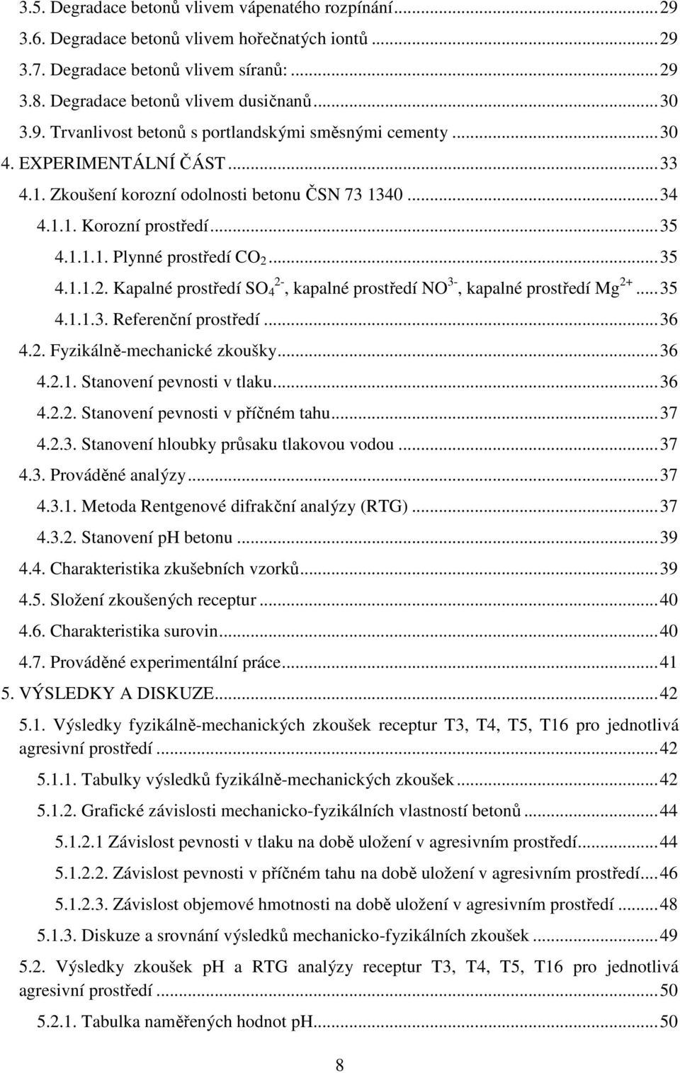 .. 35 4.1.1.2. Kapalné prostředí SO 4 2-, kapalné prostředí NO 3-, kapalné prostředí Mg 2+... 35 4.1.1.3. Referenční prostředí... 36 4.2. Fyzikálně-mechanické zkoušky... 36 4.2.1. Stanovení pevnosti v tlaku.