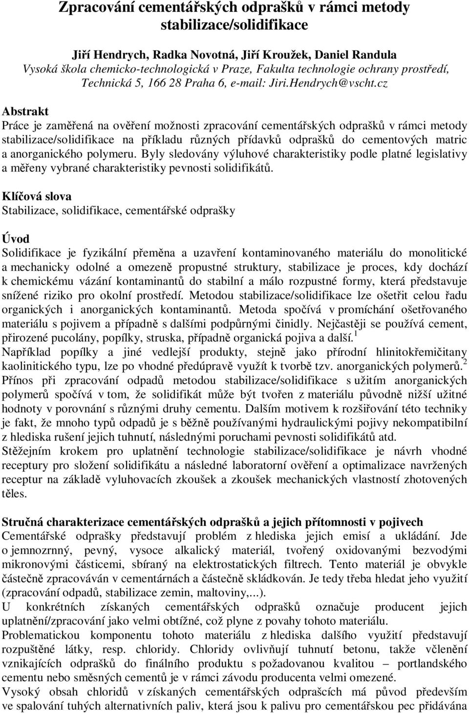 cz Abstrakt Práce je zamená na ovení možnosti zpracování cementáských odprašk v rámci metody stabilizace/solidifikace na píkladu rzných pídavk odprašk do cementových matric a anorganického polymeru.