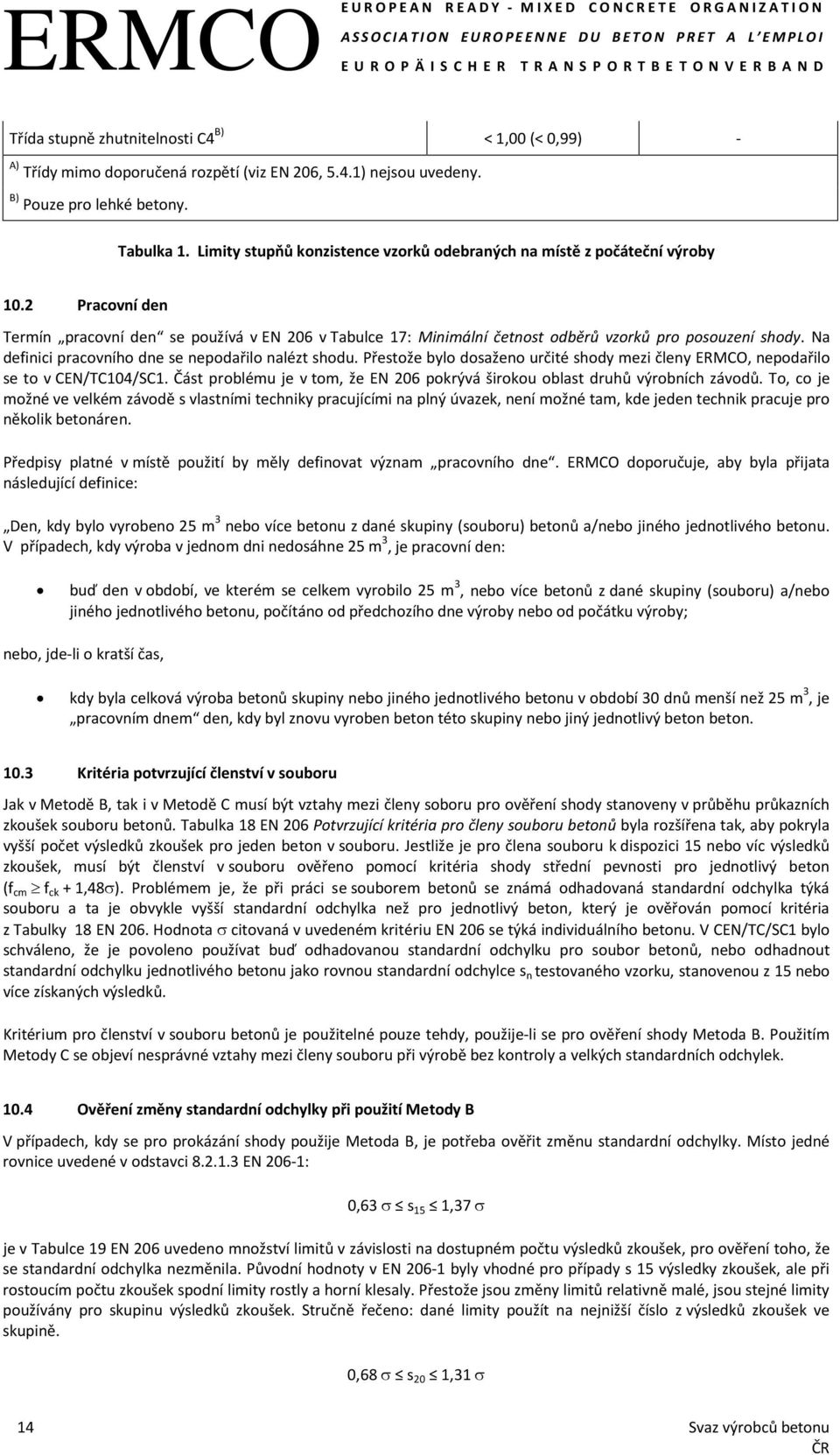 Na definici pracovního dne se nepodařilo nalézt shodu. Přestože bylo dosaženo určité shody mezi členy ERMCO, nepodařilo se to v CEN/TC104/SC1.