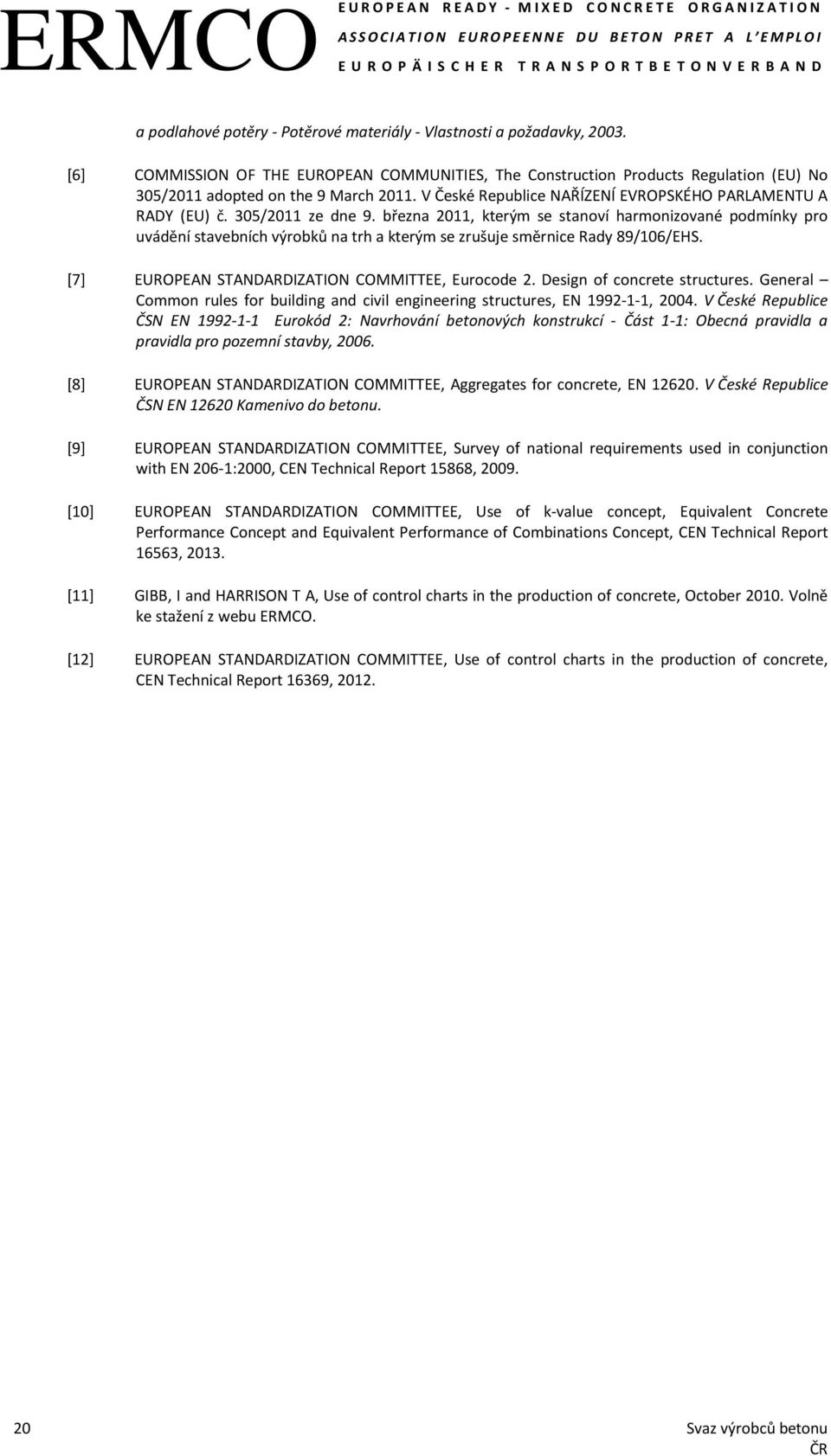 března 2011, kterým se stanoví harmonizované podmínky pro uvádění stavebních výrobků na trh a kterým se zrušuje směrnice Rady 89/106/EHS. [7] EUROPEAN STANDARDIZATION COMMITTEE, Eurocode 2.