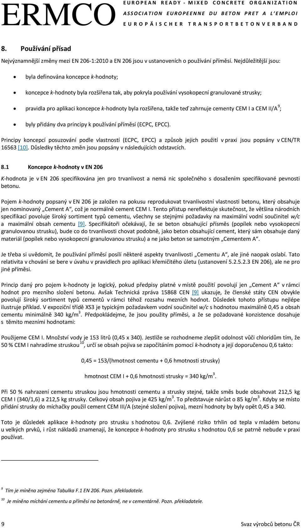 rozšířena, takže teď zahrnuje cementy CEM I a CEM II/A 9 ; byly přidány dva principy k používání příměsí (ECPC, EPCC).