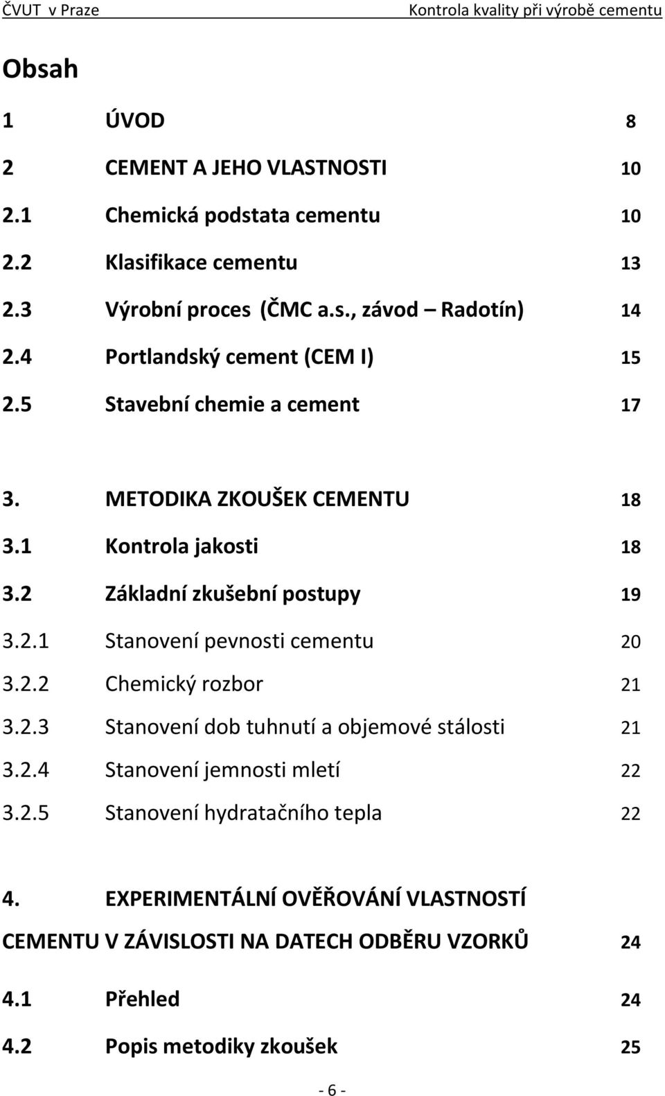 2.2 Chemický rozbor 21 3.2.3 Stanovení dob tuhnutí a objemové stálosti 21 3.2.4 Stanovení jemnosti mletí 22 3.2.5 Stanovení hydratačního tepla 22 4.