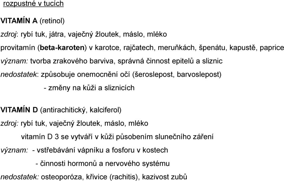 barvoslepost) - změny na kůži a sliznicích VITAMÍN D (antirachitický, kalciferol) zdroj: rybí tuk, vaječný žloutek, máslo, mléko vitamín D 3 se vytváří v