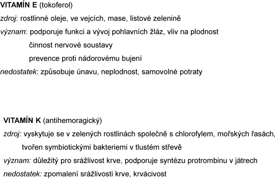 (antihemoragický) zdroj: vyskytuje se v zelených rostlinách společně s chlorofylem, mořských řasách, tvořen symbiotickými bakteriemi v