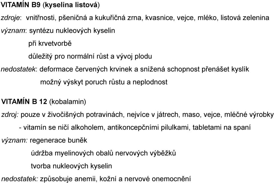 neplodnost VITAMÍN B 12 (kobalamin) zdroj: pouze v živočišných potravinách, nejvíce v játrech, maso, vejce, mléčné výrobky - vitamín se ničí alkoholem,