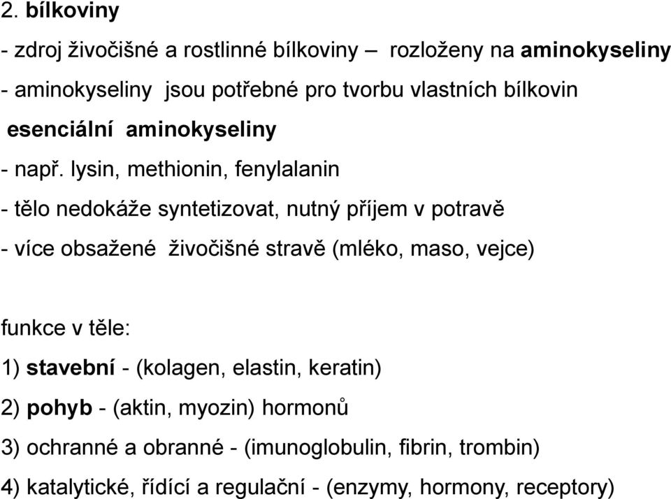 lysin, methionin, fenylalanin - tělo nedokáže syntetizovat, nutný příjem v potravě - více obsažené živočišné stravě (mléko, maso,