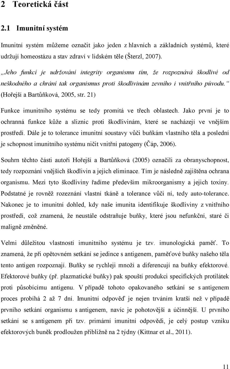 21) Funkce imunitního systému se tedy promítá ve třech oblastech. Jako první je to ochranná funkce kůže a sliznic proti škodlivinám, které se nacházejí ve vnějším prostředí.