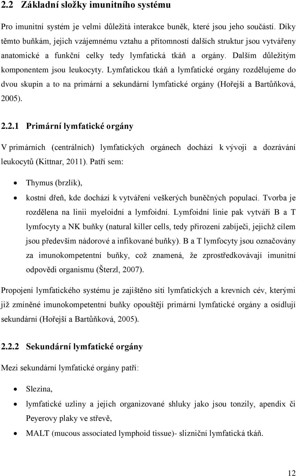 Lymfatickou tkáň a lymfatické orgány rozdělujeme do dvou skupin a to na primární a sekundární lymfatické orgány (Hořejší a Bartůňková, 20