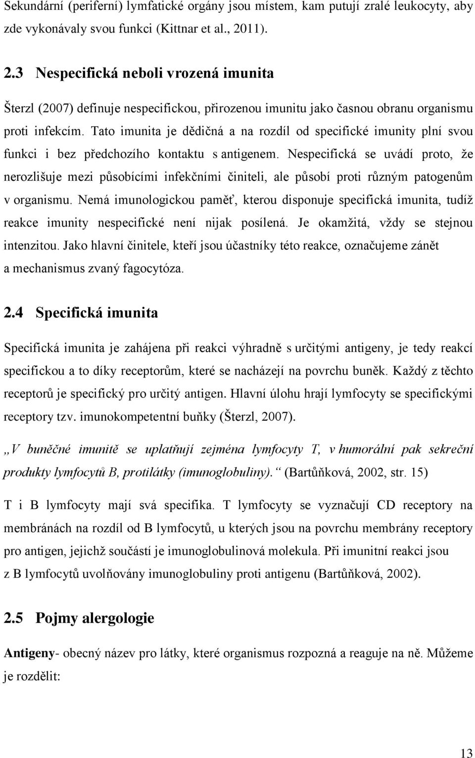 Tato imunita je dědičná a na rozdíl od specifické imunity plní svou funkci i bez předchozího kontaktu s antigenem.